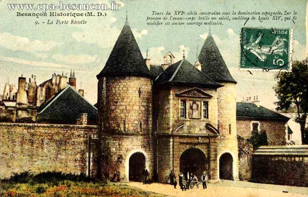 Besançon Historique (M. D.) - 9. - La Porte Rivotte - Tours du XVIe siècle construite sous la domination espagnole. Sur le fronton de l'avant-corps brille un soleil, emblème de Louis XIV, qui fit modifier cet ancien ouvrage militaire.